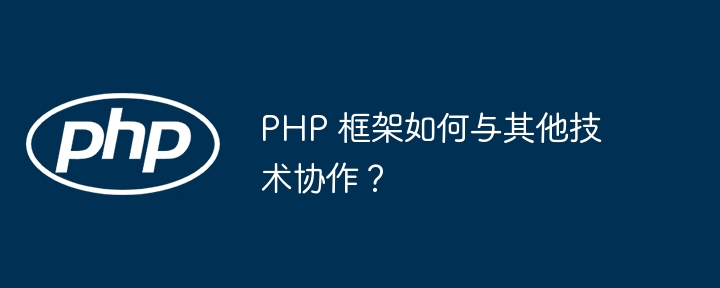 php 框架如何与其他技术协作？