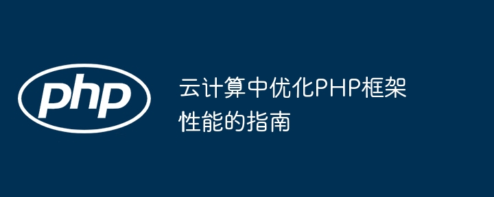 云计算中优化php框架性能的指南