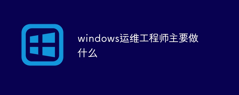 windows运维工程师主要做什么