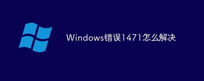 windows错误1471怎么解决