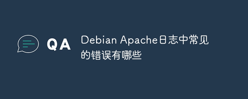 debian apache日志中常见的错误有哪些