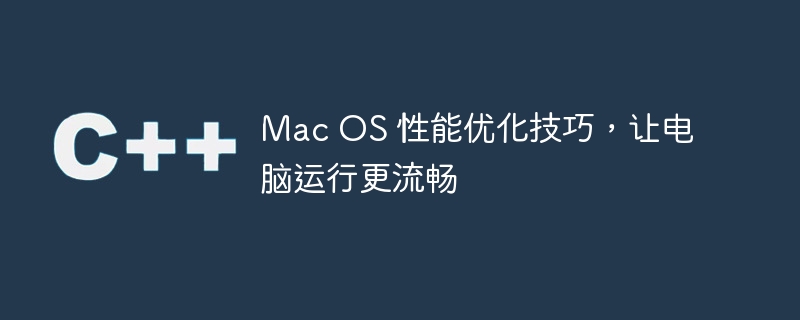mac os 性能优化技巧，让电脑运行更流畅