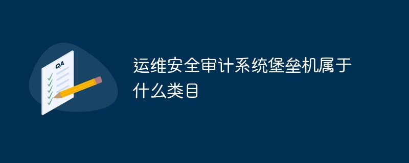 运维安全审计系统堡垒机属于什么类目