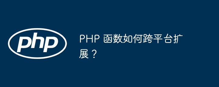 php 函数如何跨平台扩展？