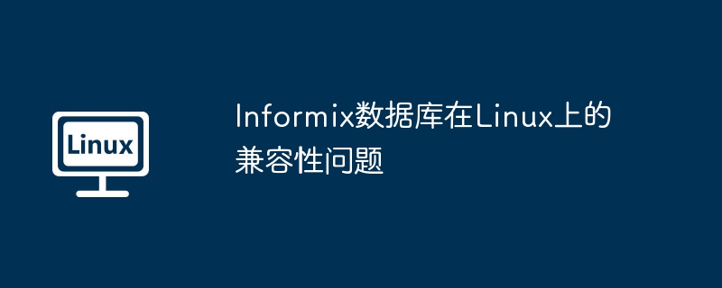 informix数据库在linux上的兼容性问题