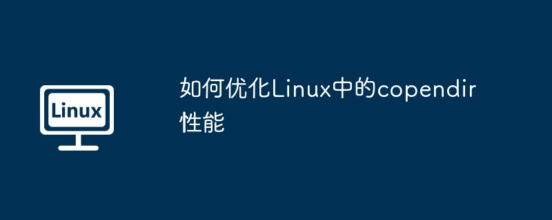 如何优化linux中的copendir性能