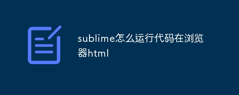 sublime怎么运行代码在浏览器html
