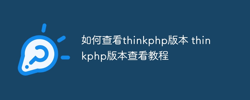 如何查看thinkphp版本 thinkphp版本查看教程