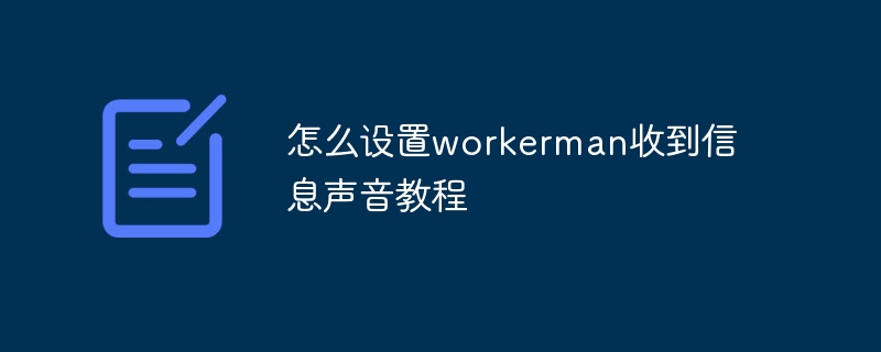 怎么设置workerman收到信息声音教程
