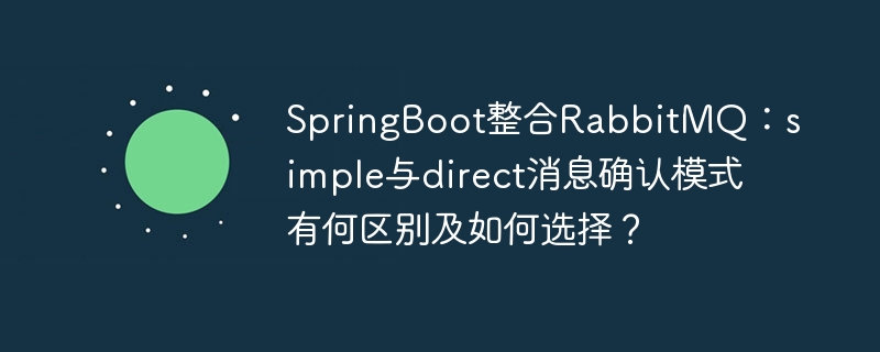 springboot整合rabbitmq：simple与direct消息确认模式有何区别及如何选择？