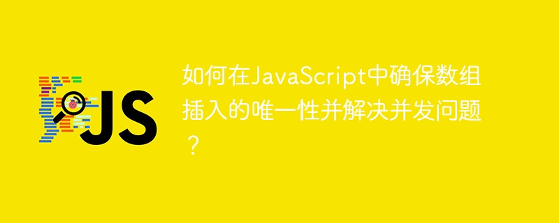 如何在javascript中确保数组插入的唯一性并解决并发问题？