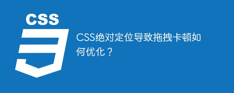 css绝对定位导致拖拽卡顿如何优化？