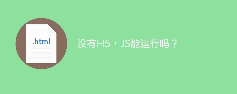 没有h5，js能运行吗？
