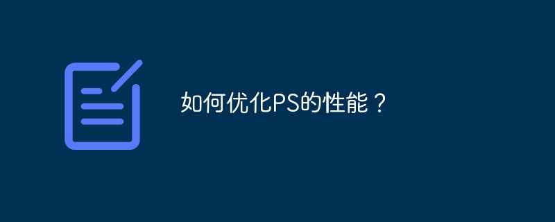 如何优化ps的性能？