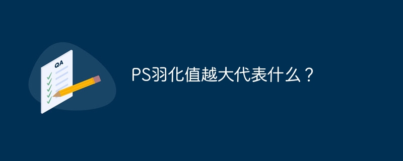 ps羽化值越大代表什么？
