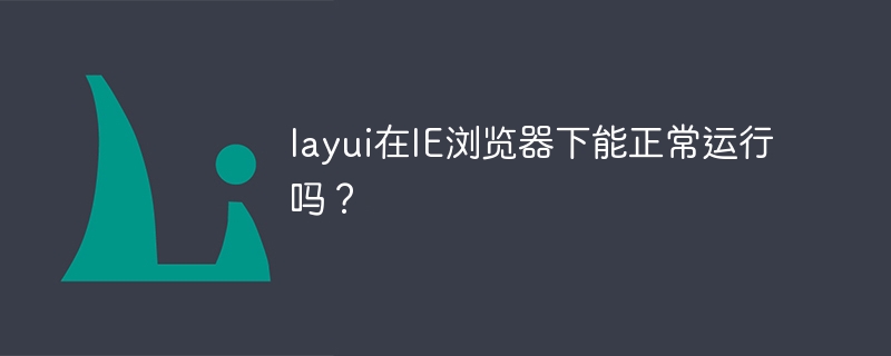 layui在ie浏览器下能正常运行吗？