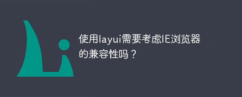 使用layui需要考虑ie浏览器的兼容性吗？