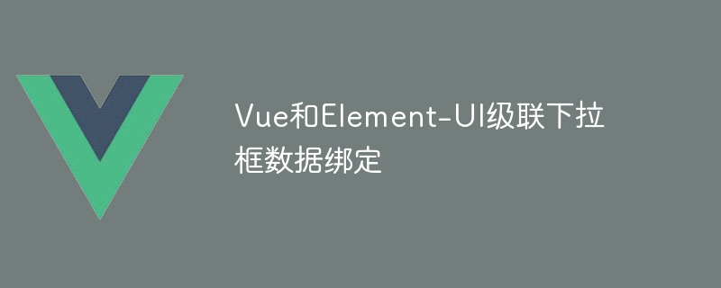 vue和element-ui级联下拉框数据绑定