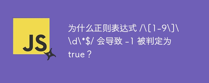 为什么正则表达式 /[1-9]\d*$/ 会导致 -1 被判定为 true？