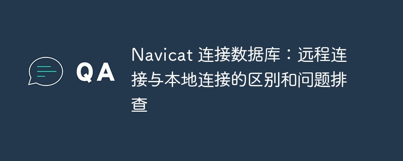 navicat 连接数据库：远程连接与本地连接的区别和问题排查