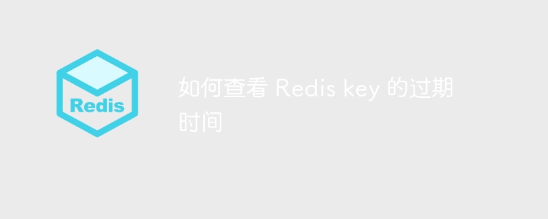 如何查看 redis key 的过期时间