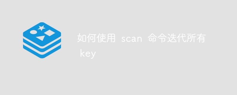 如何使用 scan 命令迭代所有 key