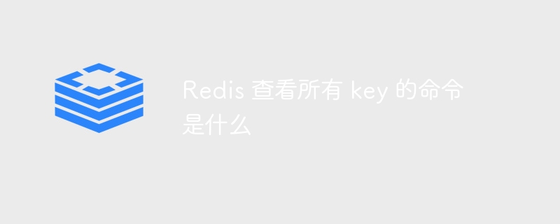 redis 查看所有 key 的命令是什么