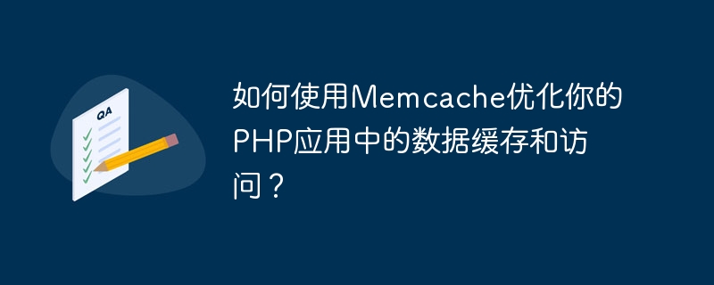 如何使用memcache优化你的php应用中的数据缓存和访问？