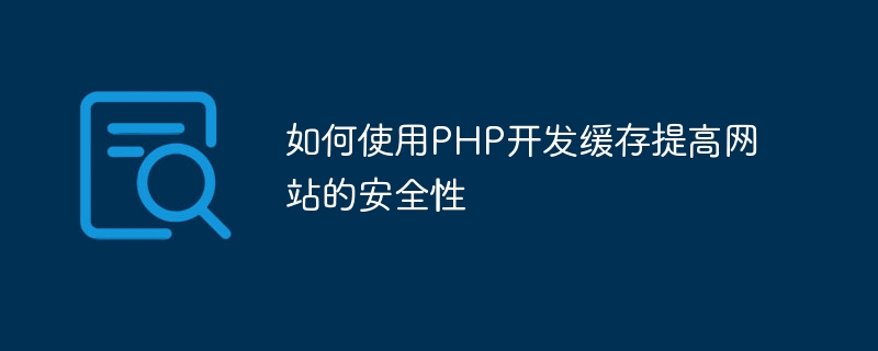如何使用php开发缓存提高网站的安全性