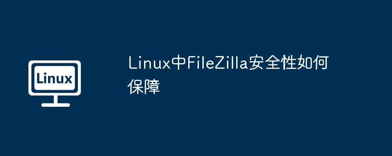 linux中filezilla安全性如何保障
