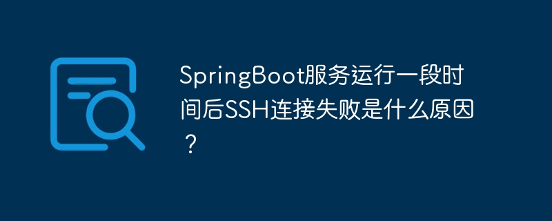 springboot服务运行一段时间后ssh连接失败是什么原因？