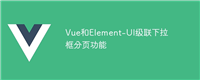 Vue和Element-UI级联下拉框分页功能