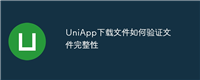 UniApp下载文件如何验证文件完整性