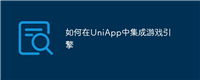 如何在UniApp中集成游戏引擎