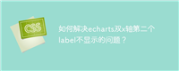 如何解决echarts双x轴第二个label不显示的问题?