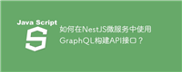 如何在NestJS微服务中使用GraphQL构建API接口?