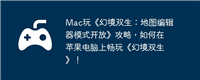 Mac玩《幻境双生:地图编辑器模式开放》攻略,如何在苹果电脑上畅玩《幻境双生》!