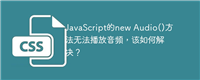 JavaScript的new Audio()方法无法播放音频,该如何解决?