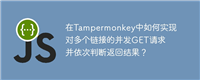 在Tampermonkey中如何实现对多个链接的并发GET请求并依次判断返回结果?