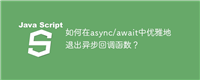 如何在async/await中优雅地退出异步回调函数?