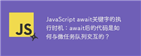JavaScript await关键字的执行时机:await后的代码是如何与微任务队列交互的?