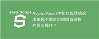 Async/Await中如何优雅地退出依赖不确定时间回调函数的异步操作?