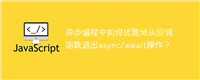 异步编程中如何优雅地从回调函数退出async/await操作?