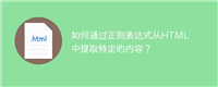 如何通过正则表达式从HTML中提取特定的内容?