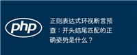 正则表达式环视断言预查:开头结尾匹配的正确姿势是什么?