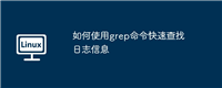 如何使用grep命令快速查找日志信息