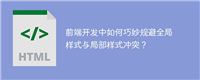 前端开发中如何巧妙规避全局样式与局部样式冲突?