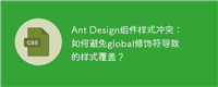 Ant Design组件样式冲突:如何避免global修饰符导致的样式覆盖?