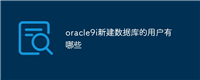 oracle9i新建数据库的用户有哪些