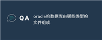 oracle的数据库由哪些类型的文件组成